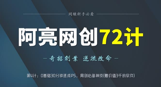 阿亮网创72计第4计:0基础30分钟速成PS,网创必备神技(赠价值3千的软件)