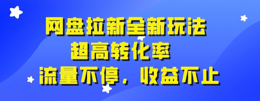 网盘拉新全新玩法,超高转化率,流量不停,收益不止