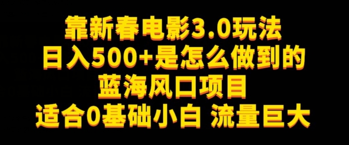 靠新春电影3.0玩法日入500+是怎么做到的,适合0基础小白,流量巨大