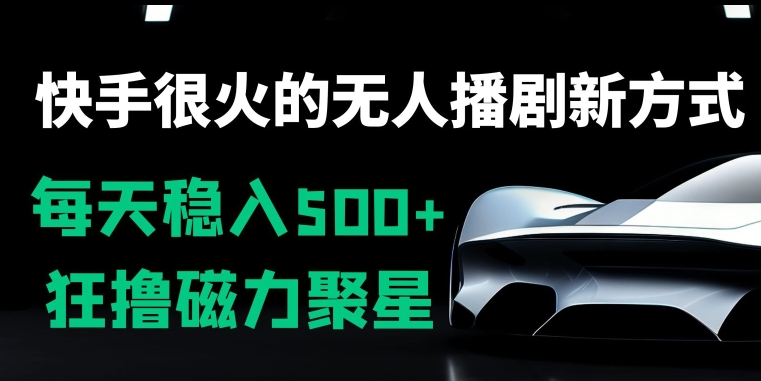 快手很火的无人播剧新方式,每天稳入500+,狂撸磁力聚星,老项目新玩法