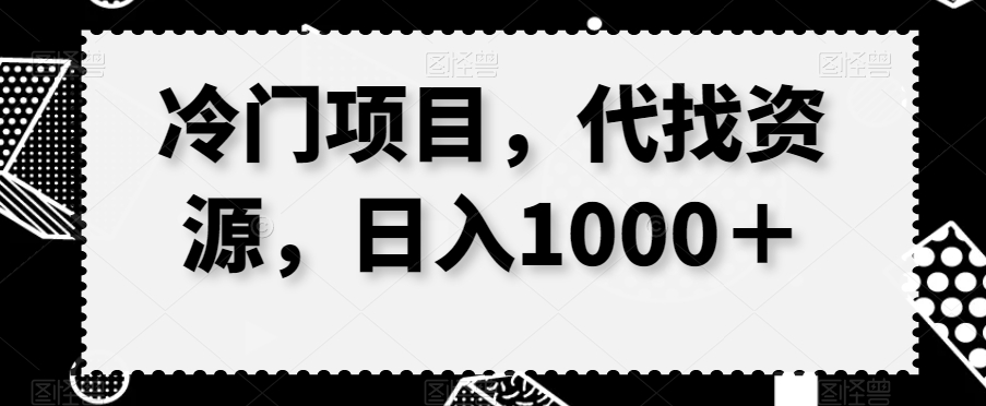 冷门项目,代找资源,日入1000+