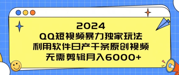 2024 QQ短视频暴力独家玩法,利用软件日产千条原创视频,无需剪辑月入6000+