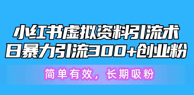 小红书虚拟资料引流术,日暴力引流300+创业粉,简单有效,长期吸粉