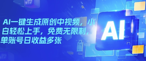 AI一键生成原创中视频,小白轻松上手,免费无限制,单账号日收益多张