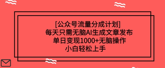 公众号流量分成计划每天只需无脑AI生成文章发布,单日变现多张,无脑操作,小白轻松上手