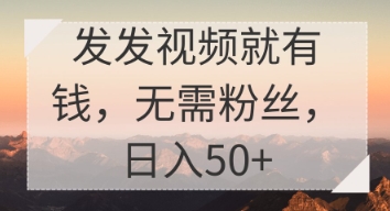 发发视频就有收益，无需粉丝，日入50+