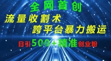 全网流量收割术:跨平台暴力搬运,日引500+精准创业粉