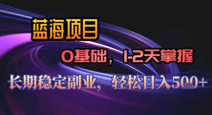 【AI代写】蓝海项目，0基础1-2天掌握，长期稳定副业，轻松日入几张