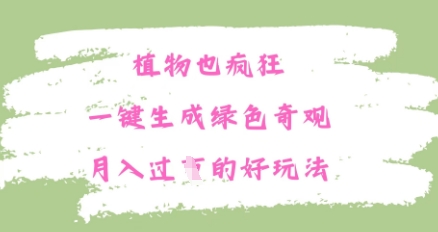 植物也疯狂,一键生成绿色奇观,月入过W的最新玩法