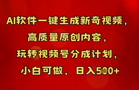 AI软件一键生成新奇视频,高质量原创内容,玩转视频号分成计划,小白可做,日入5张