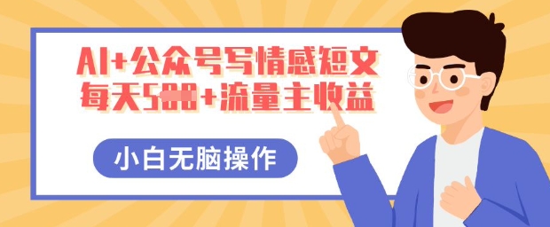 AI+公众号写情感短文，每天5张+流量主收益，多号矩阵无脑操作，小白轻松上手，保姆级教程