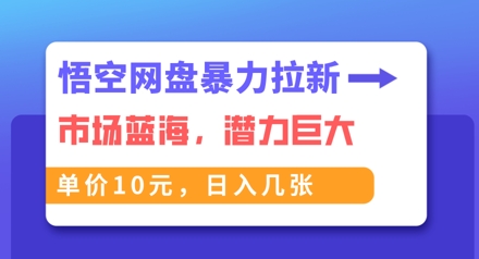 悟空网盘暴力拉新：一单10元，市场空白，日入几张