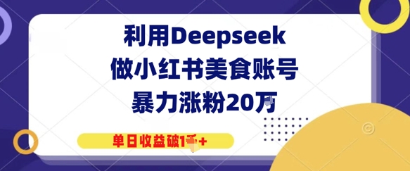 利用Deepseek做小红书美食账号，暴力涨粉20W，单日收益破1K+
