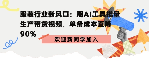 服装行业新风口：用AI工具批量生产带货视频，单条成本直降90%