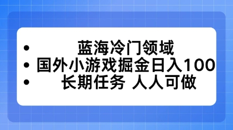 蓝海冷门领域，国外小游戏掘金日入100，长期任务人人可做【揭秘】