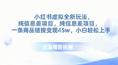 小红书虚拟全新玩法，纯信息差项目，一条商品链接变现4.5w小白轻松上手