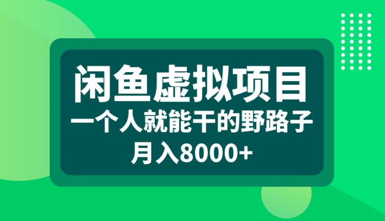 闲鱼虚拟项目,一个人就可以干的野路子,月入8000+【揭秘】